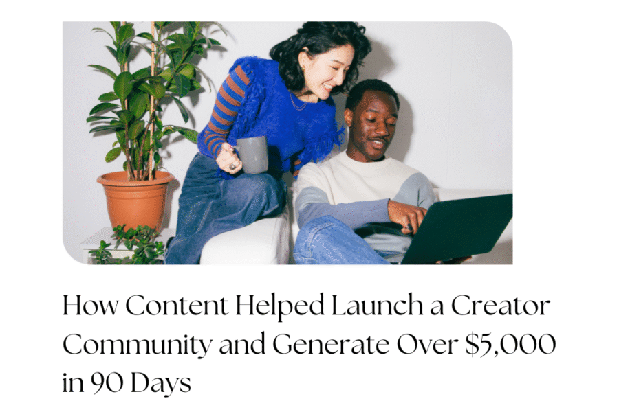 How Content Helped Launch a Creator Community and Generate Over $5,000 in 90 Days